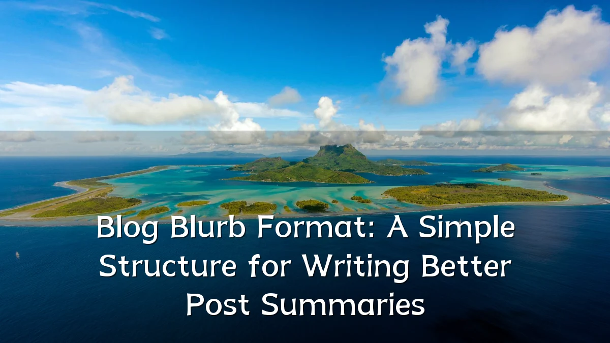 Blog Blurb Format: A Simple Structure for Writing Better Post Summaries