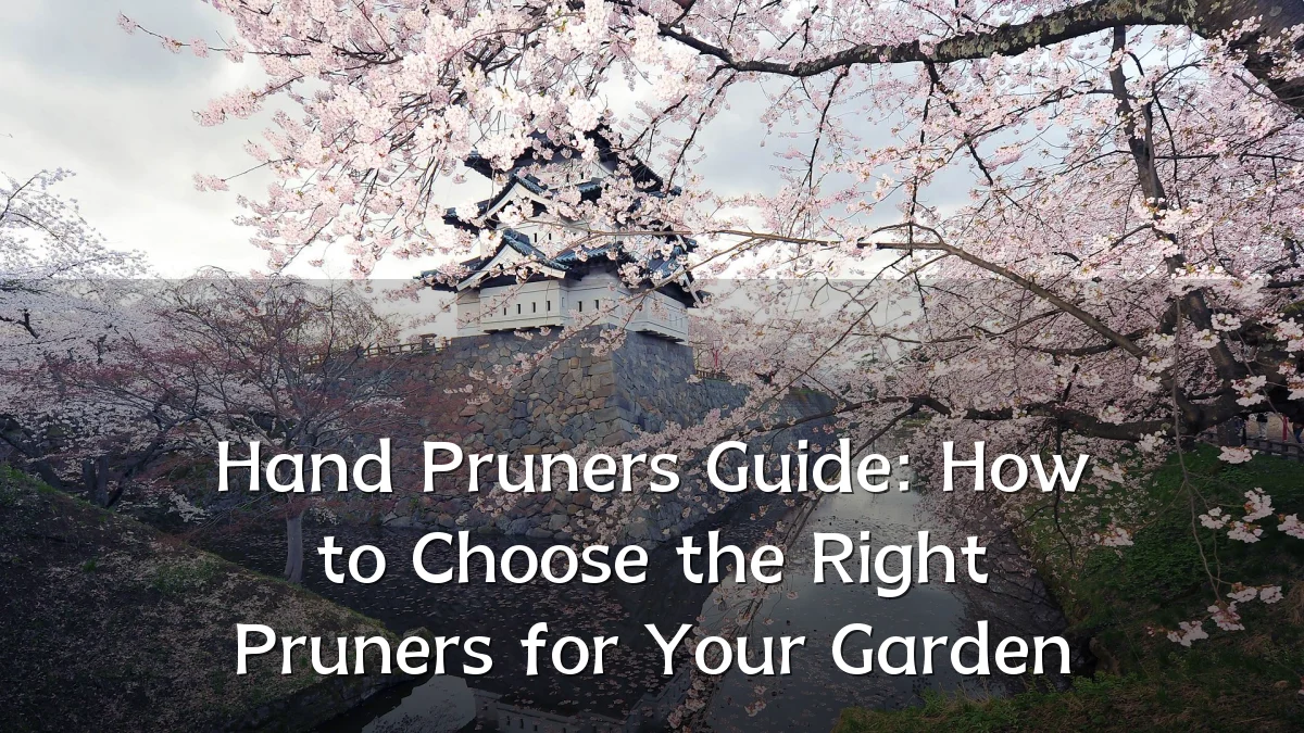 Hand Pruners Guide: How to Choose the Right Pruners for Your Garden