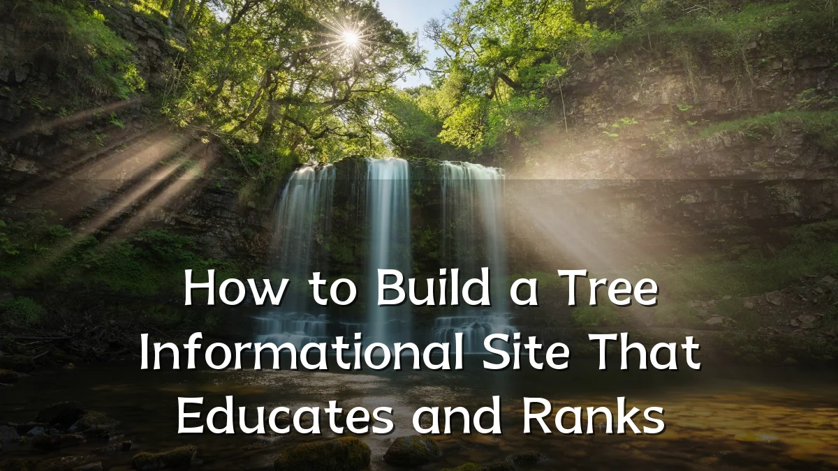 How to Build a Tree Informational Site That Educates and Ranks