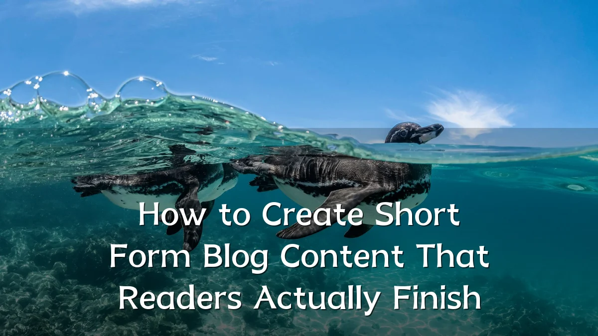 How to Create Short Form Blog Content That Readers Actually Finish