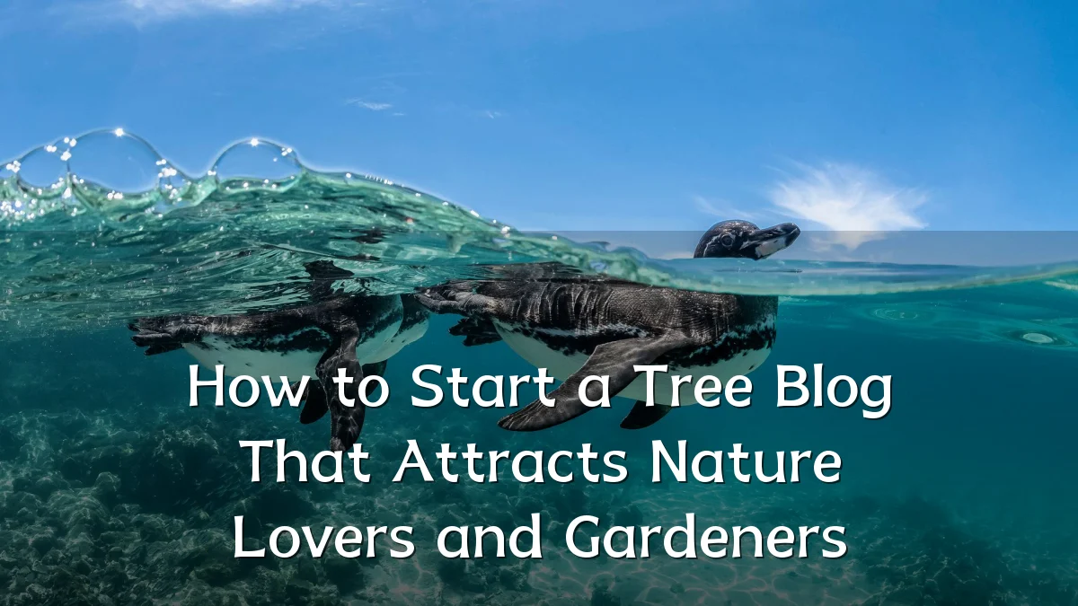 How to Start a Tree Blog That Attracts Nature Lovers and Gardeners