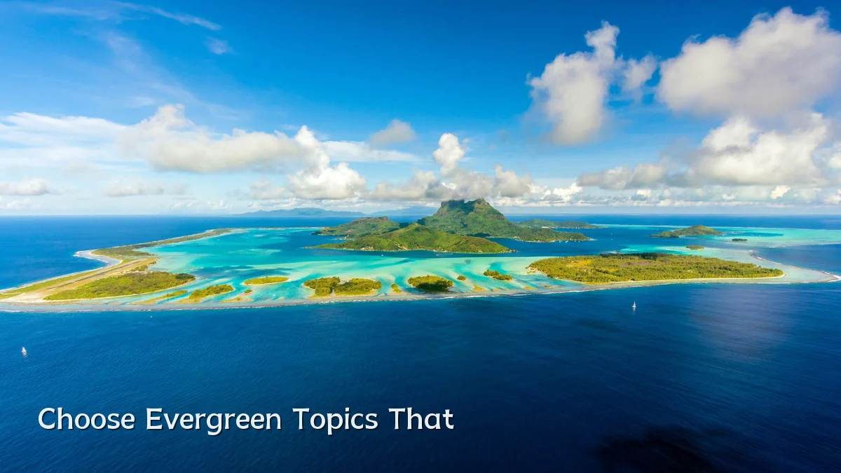 Choose Evergreen Topics That