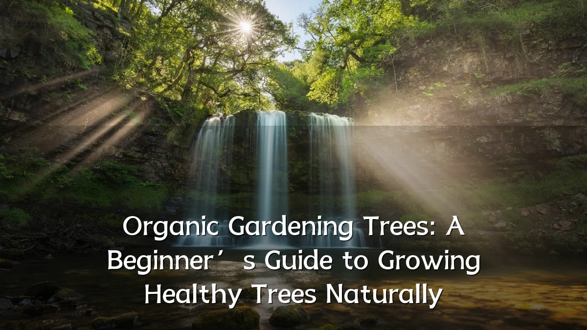 Organic Gardening Trees: A Beginner’s Guide to Growing Healthy Trees Naturally
